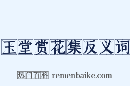 玉堂赏花集反义词是什么意思的图片